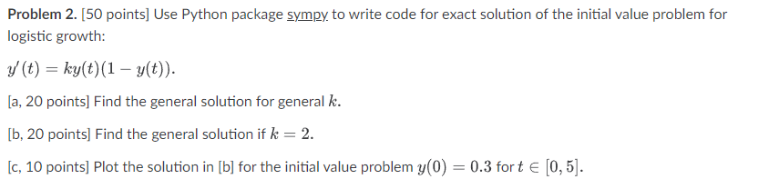 Problem 2 50 Points Use Python Package Sympy To Write Code For Exact Solution Of The Initial Value Problem For Logist 1