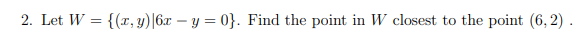 2 Let W Y 6 Y 0 Find The Point In W Closest To The Point 6 2 1