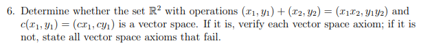 6 Determine Whether The Set R2 With Operations 11 Yi 12 Y2 11t2 Yiy2 And C 11 Ce1 Cy Is A Vector S 1