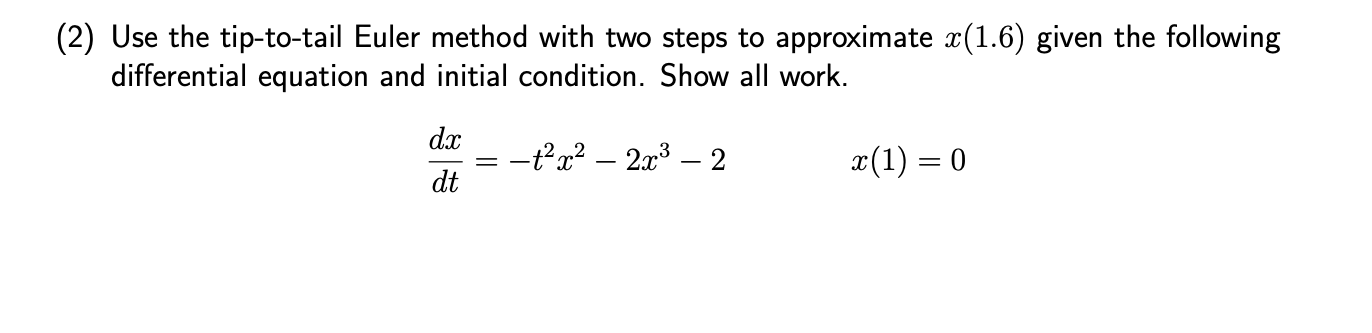 2 Use The Tip To Tail Euler Method With Two Steps To Approximate X 1 6 Given The Following Differential Equation And 1