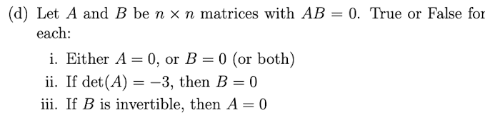 D Let A And B Ben Xn Matrices With Ab 0 True Or False For Each I Either A 0 Or B 0 Or Both Ii If Det A 1