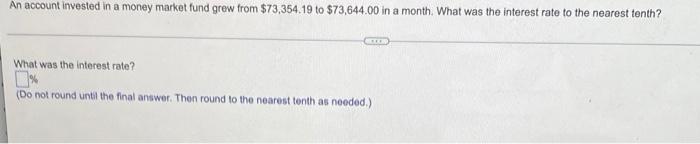 An Account Invested In A Money Market Fund Grew From 73 354 19 To 73 644 00 In A Month What Was The Interest Rate To 1