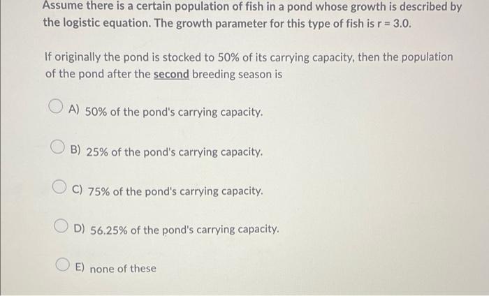 Assume There Is A Certain Population Of Fish In A Pond Whose Growth Is Described By The Logistic Equation The Growth Pa 1