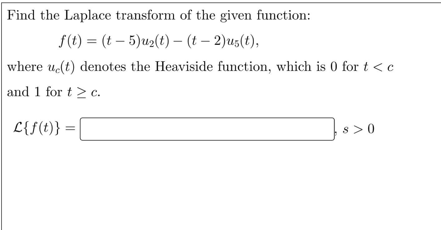 Find The Laplace Transform Of The Given Function F T T 5 Uz T T 2 45 T Where Uc T Denotes The Heaviside 1