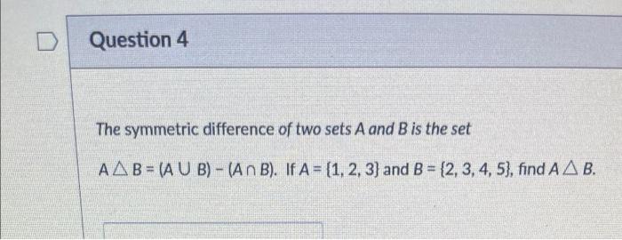 Question 4 The Symmetric Difference Of Two Sets A And B Is The Set Aab A U B An B If A 1 2 3 And B 2 3 1