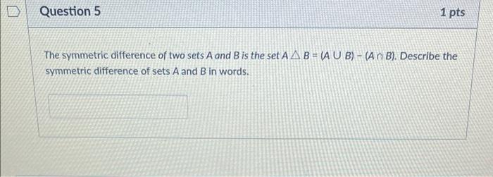 Question 5 1 Pts The Symmetric Difference Of Two Sets A And B Is The Set Aa B A U B An B Describe The Symmetric 1