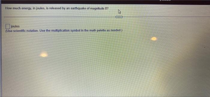 How Much Energy In Joules Is Released By An Earthquake Of Magnitude 8 Joules Use Scientific Notation Use The Multip 1