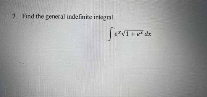 7 Find The General Indefinite Integral Jovi Tetax 1 Ex Dx 1