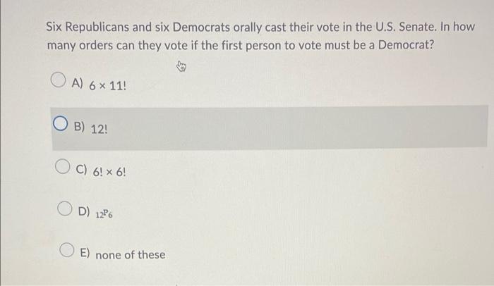 Six Republicans And Six Democrats Orally Cast Their Vote In The U S Senate In How Many Orders Can They Vote If The Fir 1