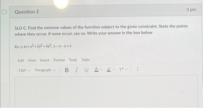 Question 2 3 Pts Slo C Find The Extreme Values Of The Function Subject To The Given Constraint State The Points Where 1