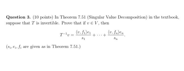 Question 3 10 Points In Theorem 7 51 Singular Value Decomposition In The Textbook Suppose That T Is Invertible Pr 1