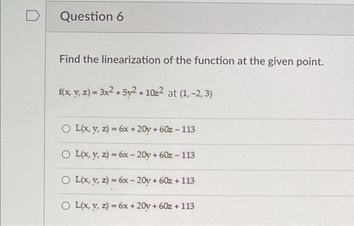 Question 6 Find The Linearization Of The Function At The Given Point F X Y Z 3x2 5y2 1022 At 1 2 3 Ol X Y 1