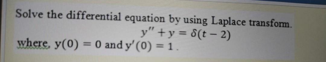 Solve The Differential Equation By Using Laplace Transform Y Y T 2 Where Y 0 0 And Y 0 1 1
