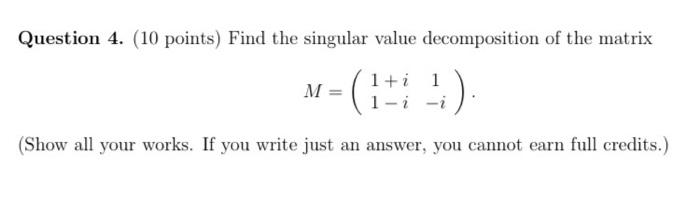 Question 4 10 Points Find The Singular Value Decomposition Of The Matrix M 1 I 1 1 I Show All Your Works If Y 1