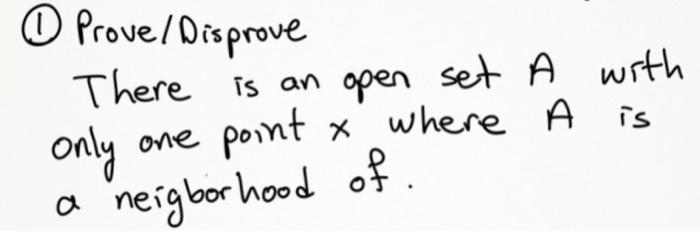Prove Disprove There Is An A Open Set A With Only One Point T Where A Is X A A Neigborhood Of 1