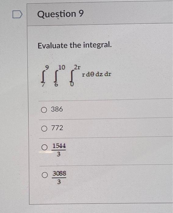 Question 9 Evaluate The Integral 9 10 2r 1 L Rde Dz Dr O 386 O 772 O 1544 3 03088 3 1