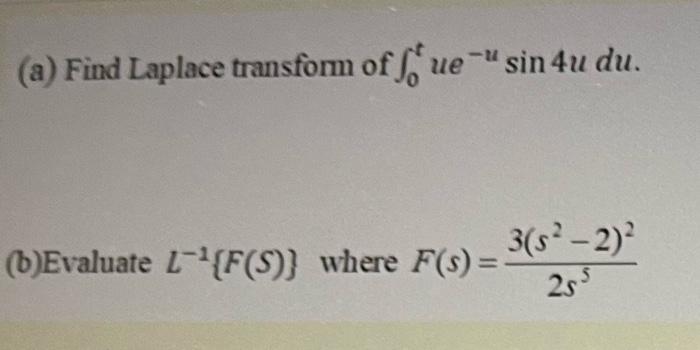 U A Find Laplace Transform Of S Ue Sin4u Du B Evaluate F S Where F S 3 5 2 25 1