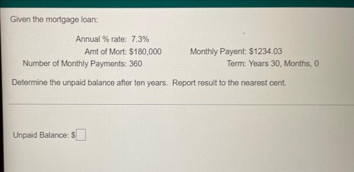 Given The Mortgage Loan Annual Rate 7 3 Amt Of Mort 180 000 Number Of Monthly Payments 360 Monthly Payent 1234 1