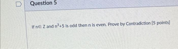 Question 5 If Ne Z And N 5 Is Odd Then N Is Even Prove By Contradiction 5 Points 1