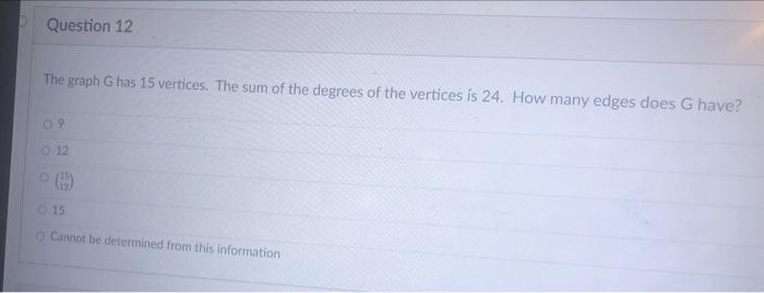 Question 12 The Graph G Has 15 Vertices The Sum Of The Degrees Of The Vertices Is 24 How Many Edges Does G Have 09 01 1