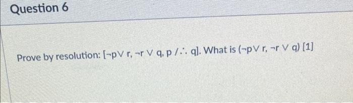 Question 6 Prove By Resolution Pvr Vq P Q What Is Pvr R V Q 1 1