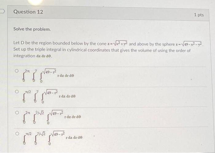 Question 12 1 Pts Solve The Problem Let D Be The Region Bounded Below By The Cone Ze Vx2 Y2 And Above By The Sphere Z 1
