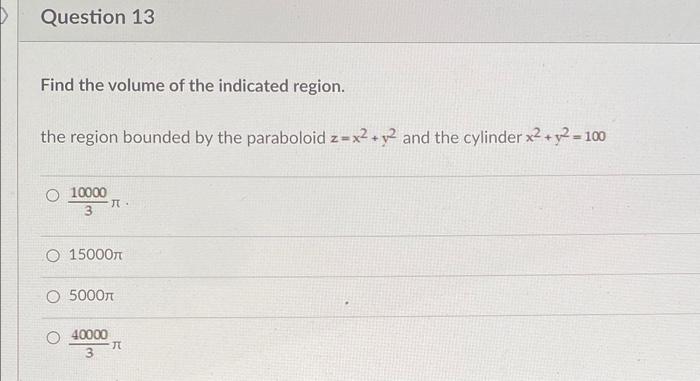 Question 13 Find The Volume Of The Indicated Region The Region Bounded By The Paraboloid Z X2 Y2 And The Cylinder X2 1