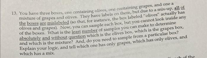 13 You Have Three Boxes One Containing Olives One Containing Grapes And One A Mixture Of Grapes And Olives They Hav 1