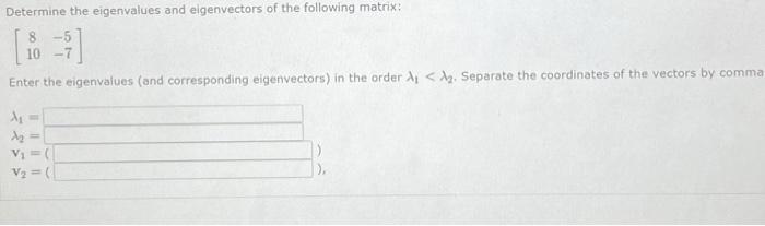 Determine The Eigenvalues And Elgenvectors Of The Following Matrix 8 5 10 7 Enter The Eigenvalues And Corresponding E 1