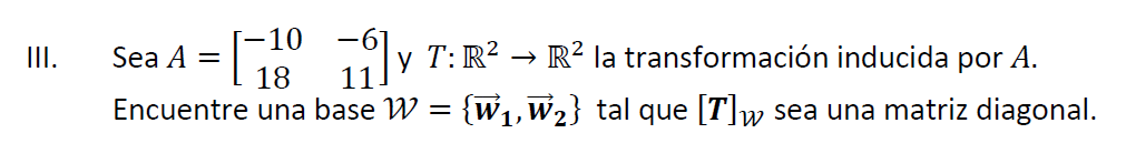 Iii 10 Sea A 6 Y T R2 R2 La Transformacion Inducida Por A 18 11 Encuentre Una Base W W1 W2 Tal Que T W Sea 1