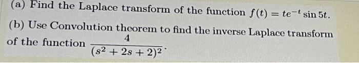 A Find The Laplace Transform Of The Function F T Te Sin 5t B Use Convolution Theorem To Find The Inverse Laplace 1