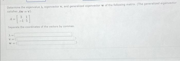 Determine The Eigenvalue X Eigenvector V And Generalized Eigenvector W Of The Following Matrix The Generalized Eigen 1