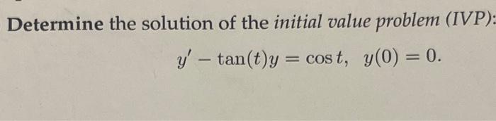 Determine The Solution Of The Initial Value Problem Ivp Y Tan T Y Cost Y 0 0 2