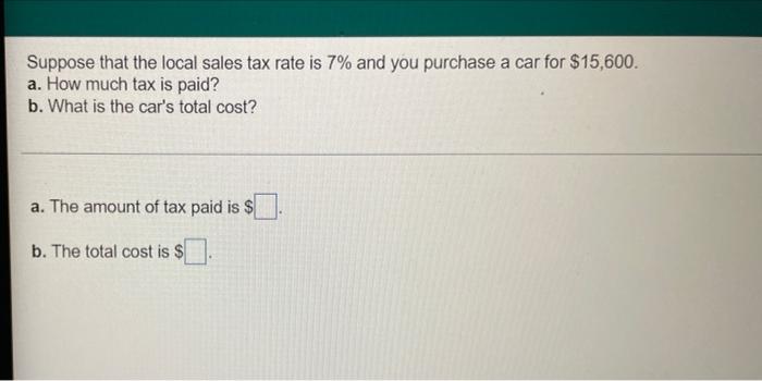 Suppose That The Local Sales Tax Rate Is 7 And You Purchase A Car For 15 600 A How Much Tax Is Paid B What Is The 1