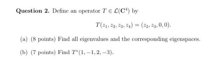 Question 2 Define An Operator T E L C By T 21 22 23 24 22 23 0 0 A 8 Points Find All Eigenvalues And The 1