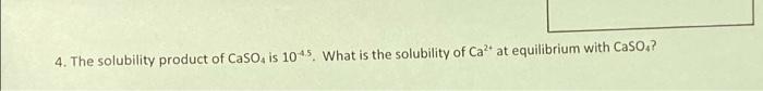 4 The Solubility Product Of Caso Is 1045 What Is The Solubility Of Calt At Equilibrium With Caso4 1