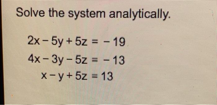 Solve The System Analytically 2x 5y 5z 19 4x 3y 5z 13 X Y 5z 13 1