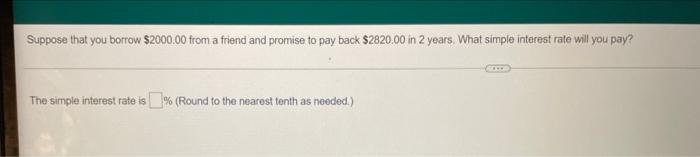 Suppose That You Borrow 2000 00 From A Friend And Promise To Pay Back 2820 00 In 2 Years What Simple Interest Rate Wi 1