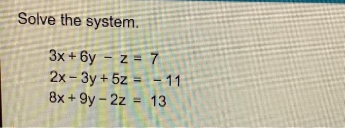 Solve The System 3x 6y Z 7 2x 3y 5z 11 8x 9y 2z 13 1