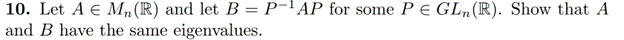 10 Let A Mn R And Let B P Ap For Some P E Gln R Show That A And B Have The Same Eigenvalues 1