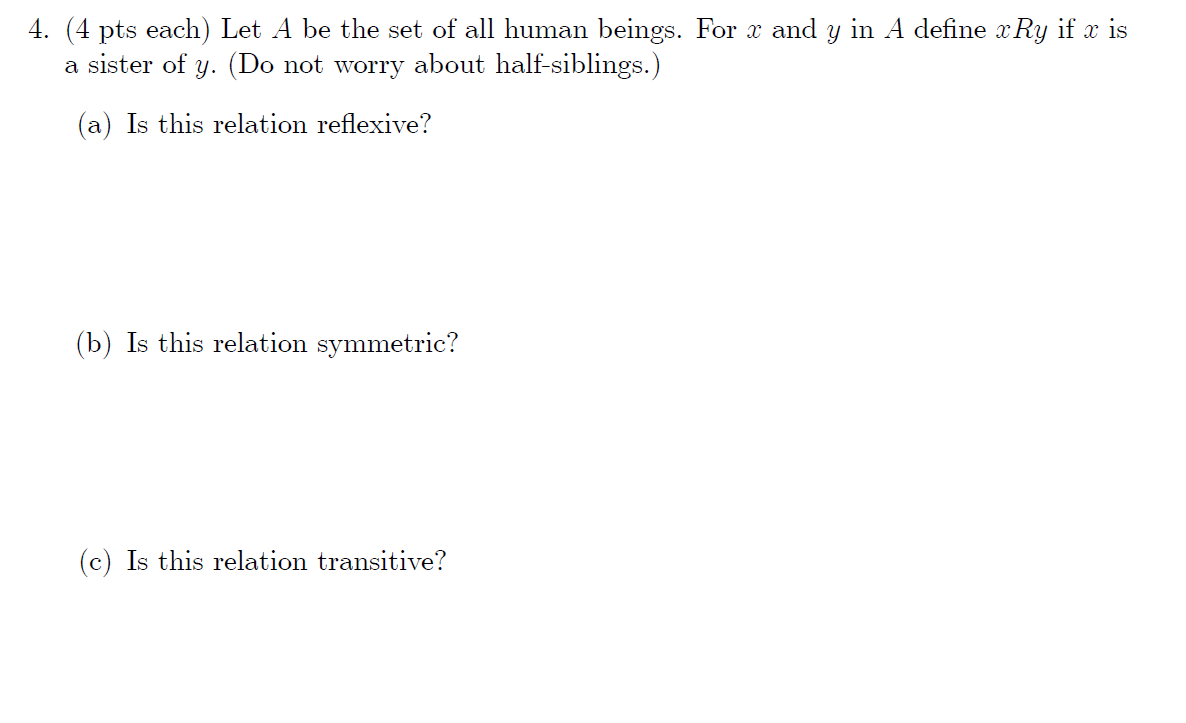 4 4 Pts Each Let A Be The Set Of All Human Beings For X And Y In A Define X Ry If X Is A Sister Of Y Do Not Worry 1