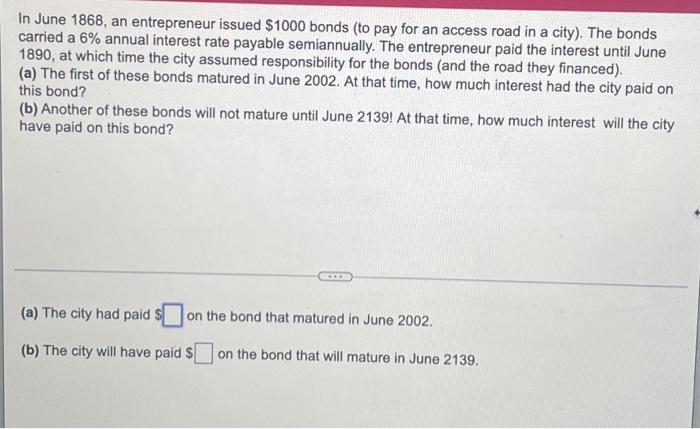 In June 1868 An Entrepreneur Issued 1000 Bonds To Pay For An Access Road In A City The Bonds Carried A 6 Annual In 1
