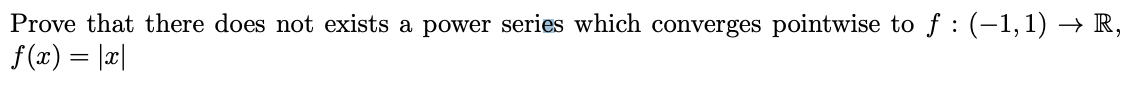 Prove That There Does Not Exists A Power Series Which Converges Pointwise To F 1 1 R F X X 1