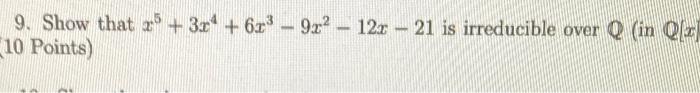 9 Show That 35 374 603 9x2 12x 21 Is Irreducible Over Q In Q 10 Points 1