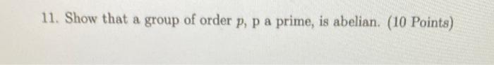 11 Show That A Group Of Order P P A Prime Is Abelian 10 Points 2
