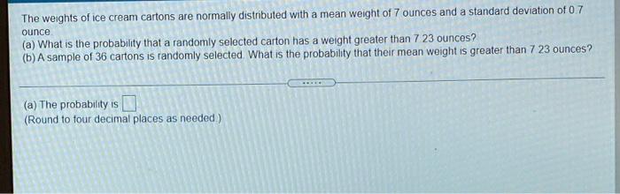 The Weights Of Ice Cream Cartons Are Normally Distributed With A Mean Weight Of 7 Ounces And A Standard Deviation Of 07 1