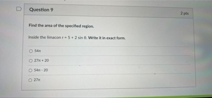 D Question 9 2 Pts Find The Area Of The Specified Region Inside The Limacon R 5 2 Sin E Write It In Exact Form 54 1