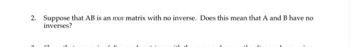 2 Suppose That Ab Is An Ex Matrix With No Inverse Does This Mean That A And B Have No Inverses 1
