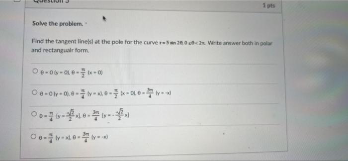 1 Pts Solve The Problem Find The Tangent Line S At The Pole For The Curver 5 20 0 58c2n Write Answer Both In Polar And 1