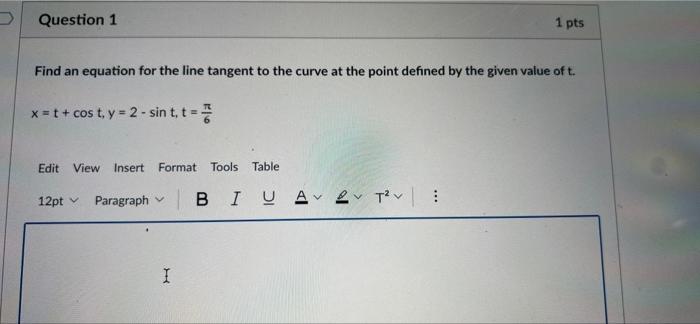 Question 1 1 Pts Find An Equation For The Line Tangent To The Curve At The Point Defined By The Given Value Of T X T 1